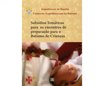 Subsídios temáticos para os encontros de preparação para o Batismo de crianças